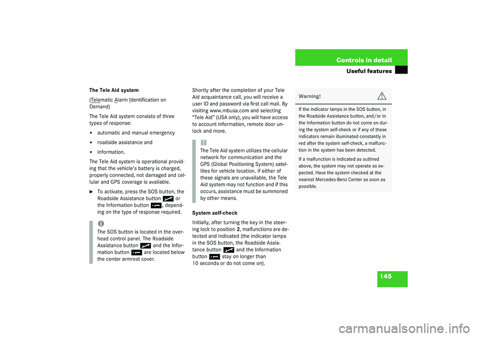 MERCEDES-BENZ SLK CLASS 2003  Owners Manual 145 Controls in detail
Useful features
The Tele Aid system
(Tele
matic A
larm I
dentification on 
Demand)
The Tele Aid system consists of three 
types of response:

automatic and manual emergency

r
