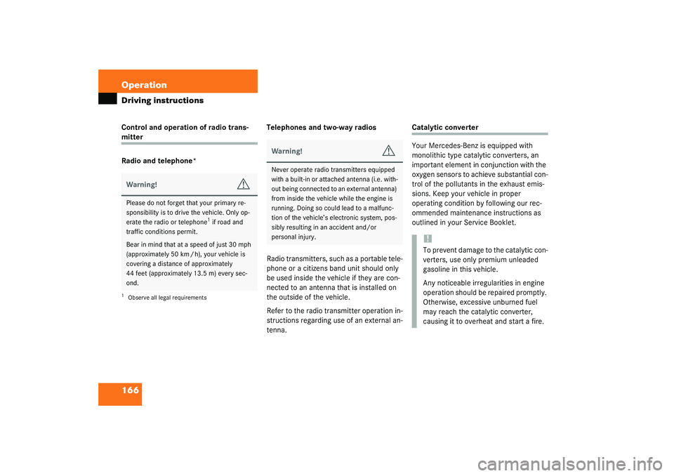 MERCEDES-BENZ SLK CLASS 2003  Owners Manual 166 OperationDriving instructionsControl and operation of radio trans-mitter
Radio and telephone*Telephones and two-way radios
Radio transmitters, such as a portable tele-
phone or a citizens band uni