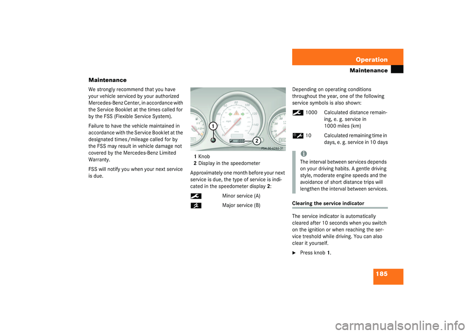 MERCEDES-BENZ SLK CLASS 2003  Owners Manual 185 Operation
Maintenance
Maintenance
We strongly recommend that you have 
your vehicle serviced by your authorized 
Mercedes-Benz Center, in accordance with 
the Service Booklet at the times called f