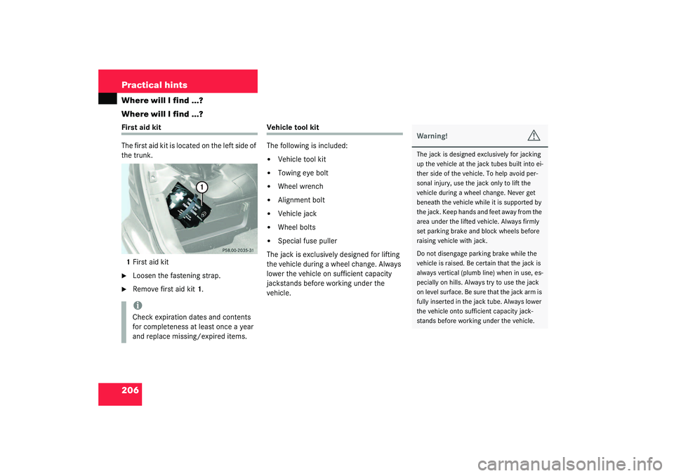 MERCEDES-BENZ SLK CLASS 2003  Owners Manual 206 Practical hintsWhere will I find ...?
Where will I find ...?First aid kit
The first aid kit is located on the left side of 
the trunk.
1First aid kit
Loosen the fastening strap.

Remove first ai