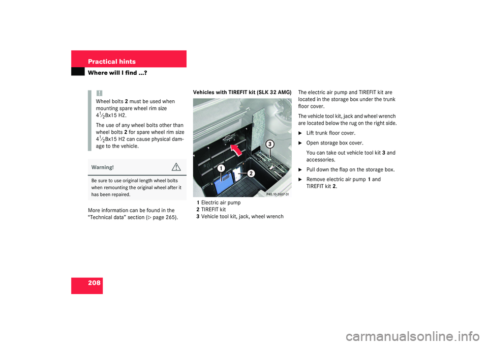 MERCEDES-BENZ SLK CLASS 2003  Owners Manual 208 Practical hintsWhere will I find ...?More information can be found in the 
“Technical data” section (
page 265).Vehicles with TIREFIT kit (SLK 32 AMG)
1Electric air pump
2TIREFIT kit
3Vehicle