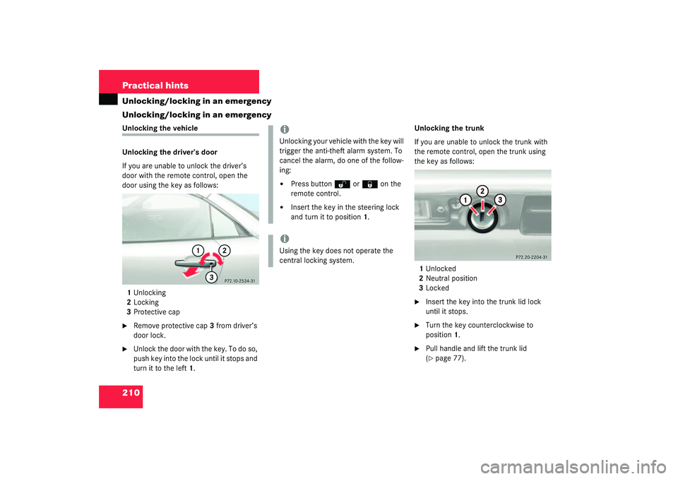 MERCEDES-BENZ SLK CLASS 2003  Owners Manual 210 Practical hintsUnlocking/locking in an emergency
Unlocking/locking in an emergencyUnlocking the vehicle
Unlocking the driver’s door
If you are unable to unlock the driver’s 
door with the remo
