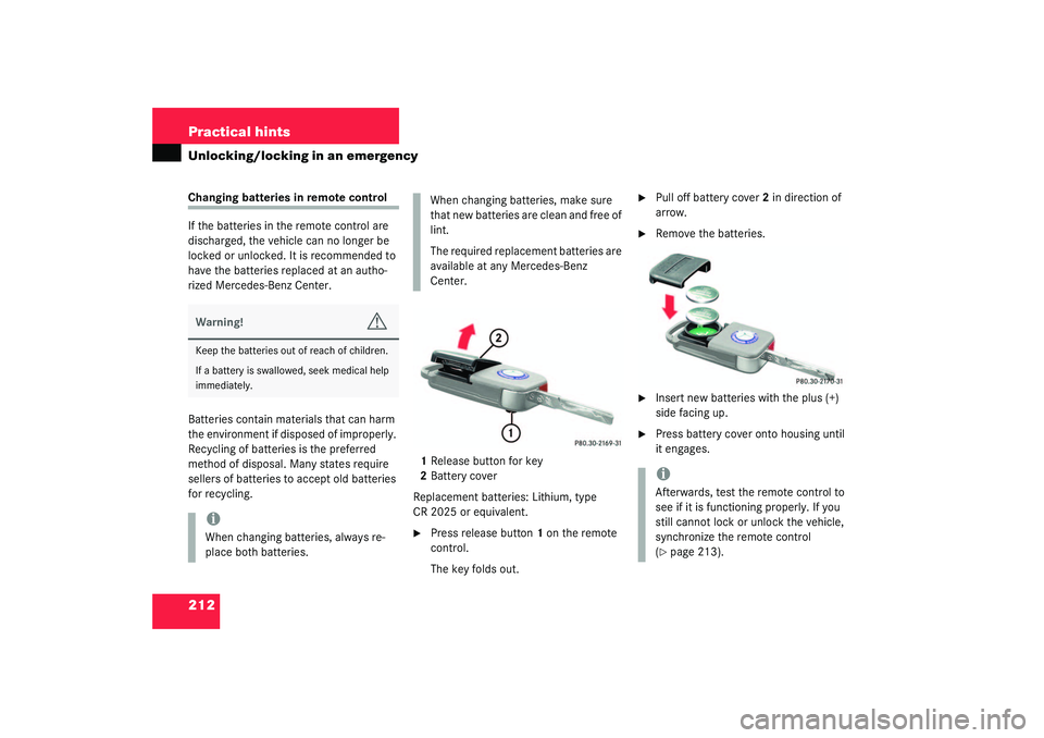 MERCEDES-BENZ SLK CLASS 2003  Owners Manual 212 Practical hintsUnlocking/locking in an emergencyChanging batteries in remote control
If the batteries in the remote control are 
discharged, the vehicle can no longer be 
locked or unlocked. It is