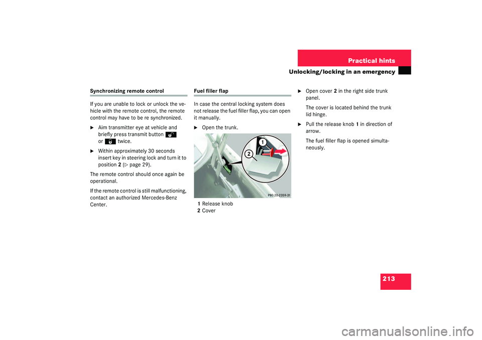 MERCEDES-BENZ SLK CLASS 2003  Owners Manual 213 Practical hints
Unlocking/locking in an emergency
Synchronizing remote control
If you are unable to lock or unlock the ve-
hicle with the remote control, the remote 
control may have to be re sync