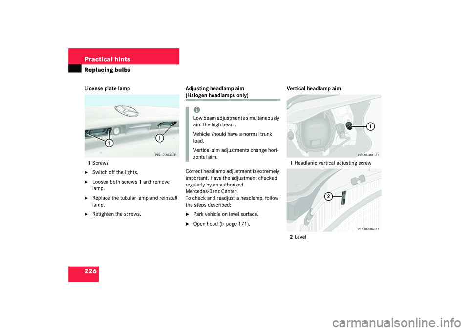 MERCEDES-BENZ SLK CLASS 2003  Owners Manual 226 Practical hintsReplacing bulbsLicense plate lamp
1Screws
Switch off the lights.

Loosen both screws1 and remove 
lamp.

Replace the tubular lamp and reinstall 
lamp.

Retighten the screws.Adju