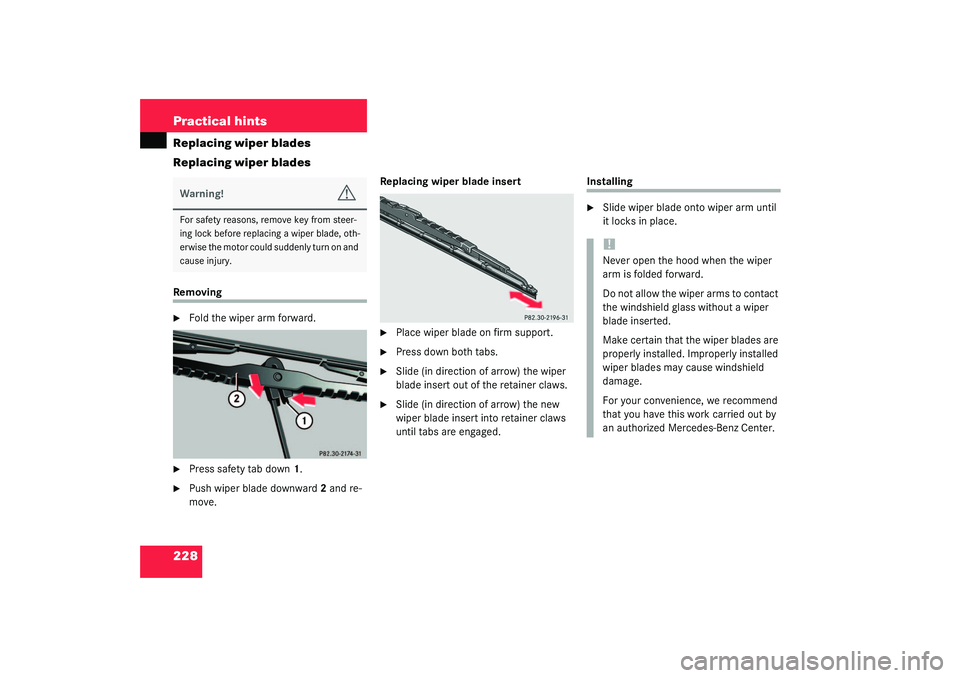 MERCEDES-BENZ SLK CLASS 2003  Owners Manual 228 Practical hintsReplacing wiper blades
Replacing wiper bladesRemoving
Fold the wiper arm forward.

Press safety tab down1.

Push wiper blade downward2 and re-
move.Replacing wiper blade insert
