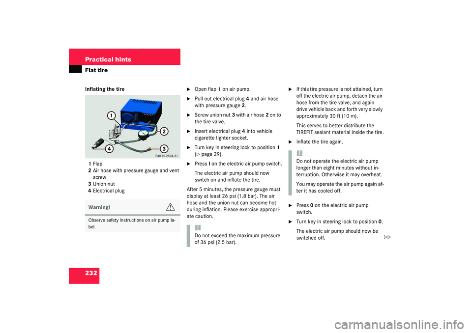 MERCEDES-BENZ SLK CLASS 2003  Owners Manual 232 Practical hintsFlat tireInflating the tire
1Flap
2Air hose with pressure gauge and vent 
screw
3Union nut
4Electrical plug

Open flap1 on air pump.

Pull out electrical plug4 and air hose 
with 