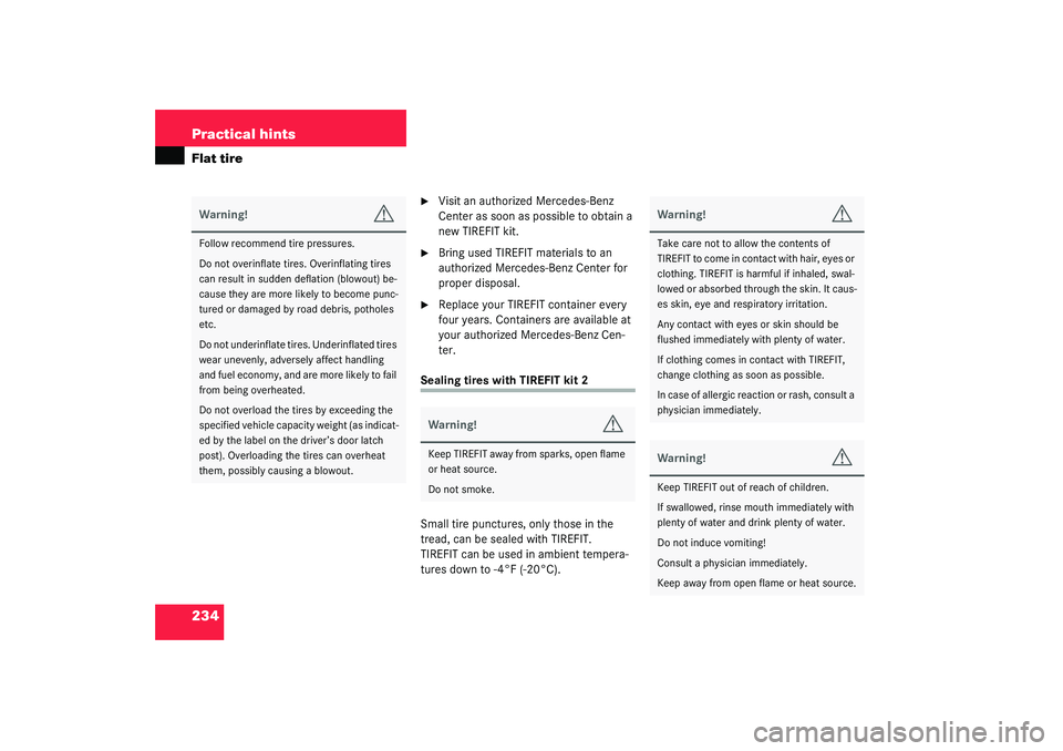 MERCEDES-BENZ SLK CLASS 2003  Owners Manual 234 Practical hintsFlat tire

Visit an authorized Mercedes-Benz 
Center as soon as possible to obtain a 
new TIREFIT kit.

Bring used TIREFIT materials to an 
authorized Mercedes-Benz Center for 
pr