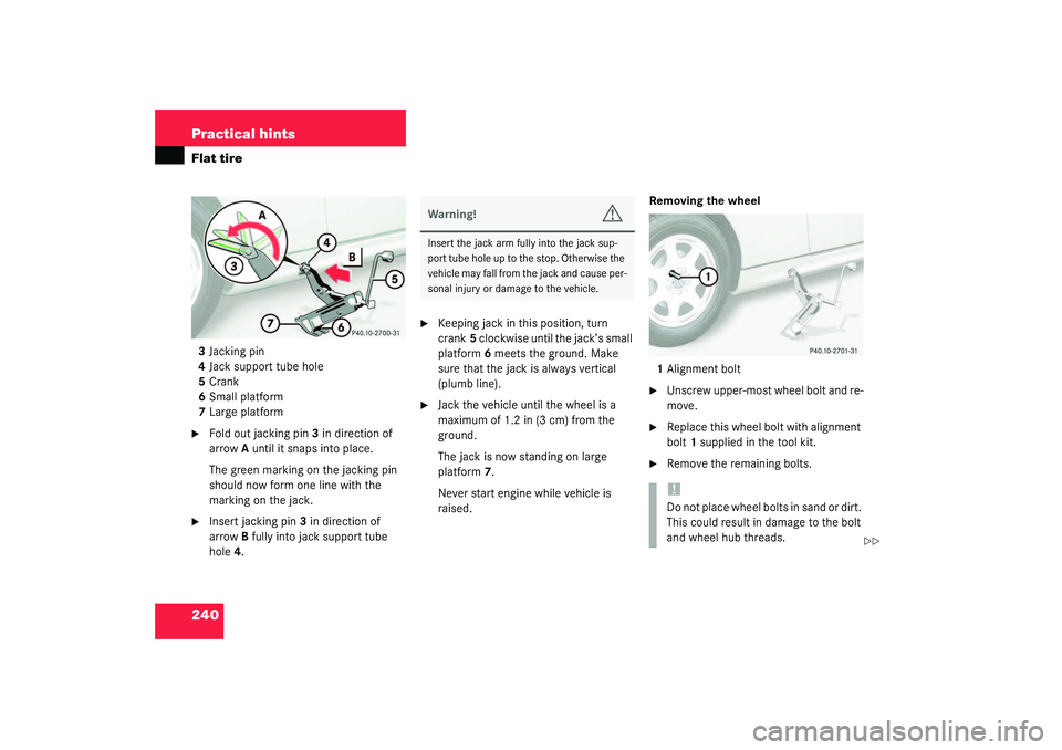 MERCEDES-BENZ SLK CLASS 2003  Owners Manual 240 Practical hintsFlat tire3Jacking pin
4Jack support tube hole
5Crank
6Small platform
7Large platform
Fold out jacking pin3 in direction of 
arrowA until it snaps into place.
The green marking on t