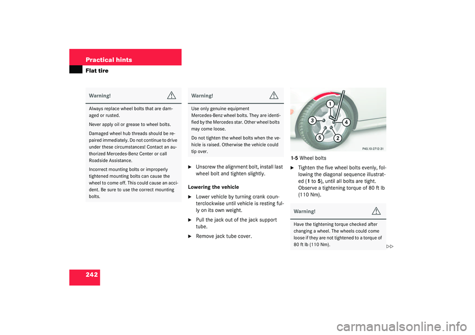MERCEDES-BENZ SLK CLASS 2003  Owners Manual 242 Practical hintsFlat tire

Unscrew the alignment bolt, install last 
wheel bolt and tighten slightly.
Lowering the vehicle

Lower vehicle by turning crank coun-
terclockwise until vehicle is rest