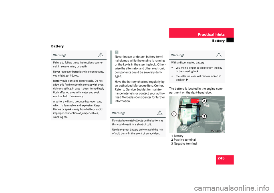 MERCEDES-BENZ SLK CLASS 2003  Owners Manual 245 Practical hints
Battery
Battery
The battery is located in the engine com-
partment on the right-hand side.
1Battery
2Positive terminal
3Negative terminal
Warning!
G
Failure to follow these instruc