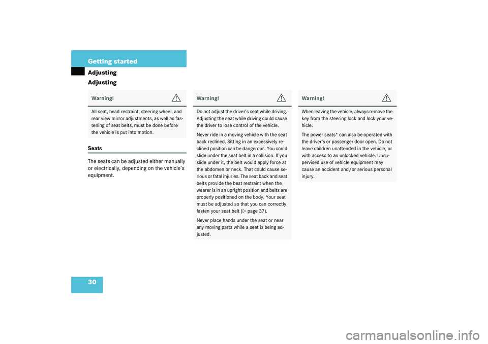 MERCEDES-BENZ SLK CLASS 2003  Owners Manual 30 Getting startedAdjusting
AdjustingSeats
The seats can be adjusted either manually 
or electrically, depending on the vehicle’s 
equipment.Warning!
G
All seat, head restraint, steering wheel, and 
