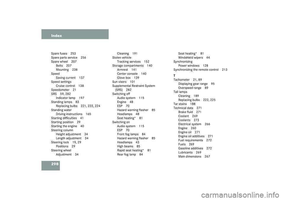 MERCEDES-BENZ SLK CLASS 2003 Owners Manual 298 IndexSpare fuses 253
Spare parts service 256
Spare wheel 207
Bolts 207
Mounting 238
Speed
Saving current 137
Speed settings
Cruise control 138
Speedometer 21
SRS 59, 282
Indicator lamp 197
Standin MERCEDES-BENZ SLK CLASS 2003 Owners Manual 298 IndexSpare fuses 253
Spare parts service 256
Spare wheel 207
Bolts 207
Mounting 238
Speed
Saving current 137
Speed settings
Cruise control 138
Speedometer 21
SRS 59, 282
Indicator lamp 197
Standin