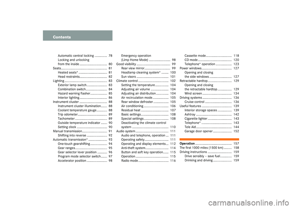 MERCEDES-BENZ SLK CLASS 2003  Owners Manual Contents
Automatic central locking ..............  78
Locking and unlocking 
from the inside ...............................  80
Seats....................................................  81
Heated se