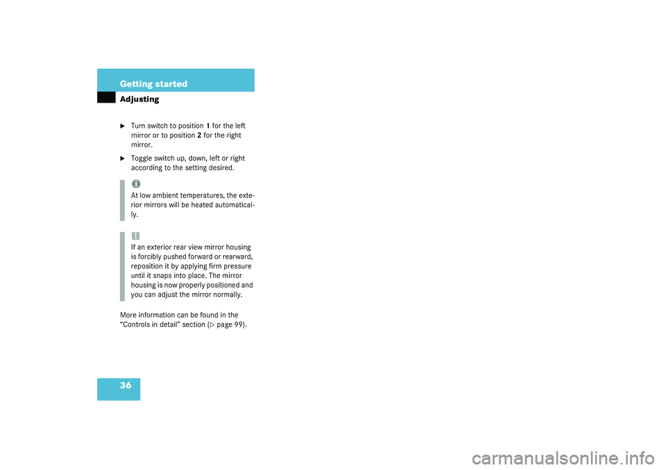 MERCEDES-BENZ SLK CLASS 2003 Owners Guide 36 Getting startedAdjusting
Turn switch to position1 for the left 
mirror or to position2 for the right 
mirror.

Toggle switch up, down, left or right 
according to the setting desired.
More inform