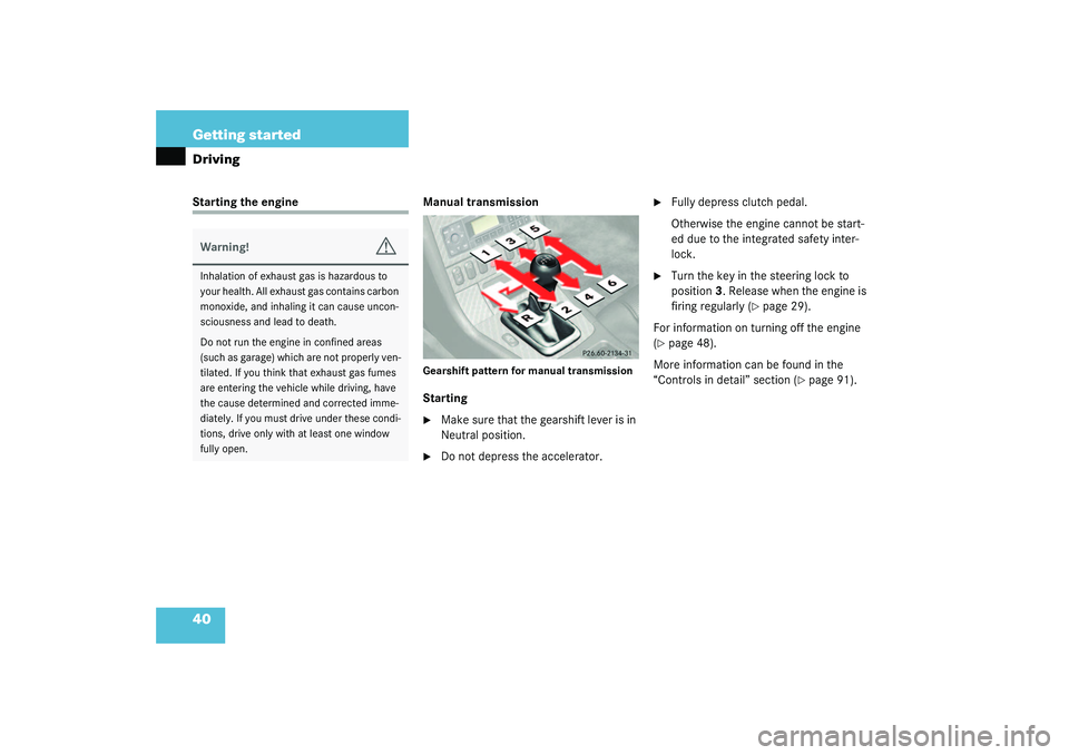 MERCEDES-BENZ SLK CLASS 2003 Owners Guide 40 Getting startedDrivingStarting the engine Manual transmission
Gearshift pattern for manual transmissionStarting
Make sure that the gearshift lever is in 
Neutral position.

Do not depress the acc