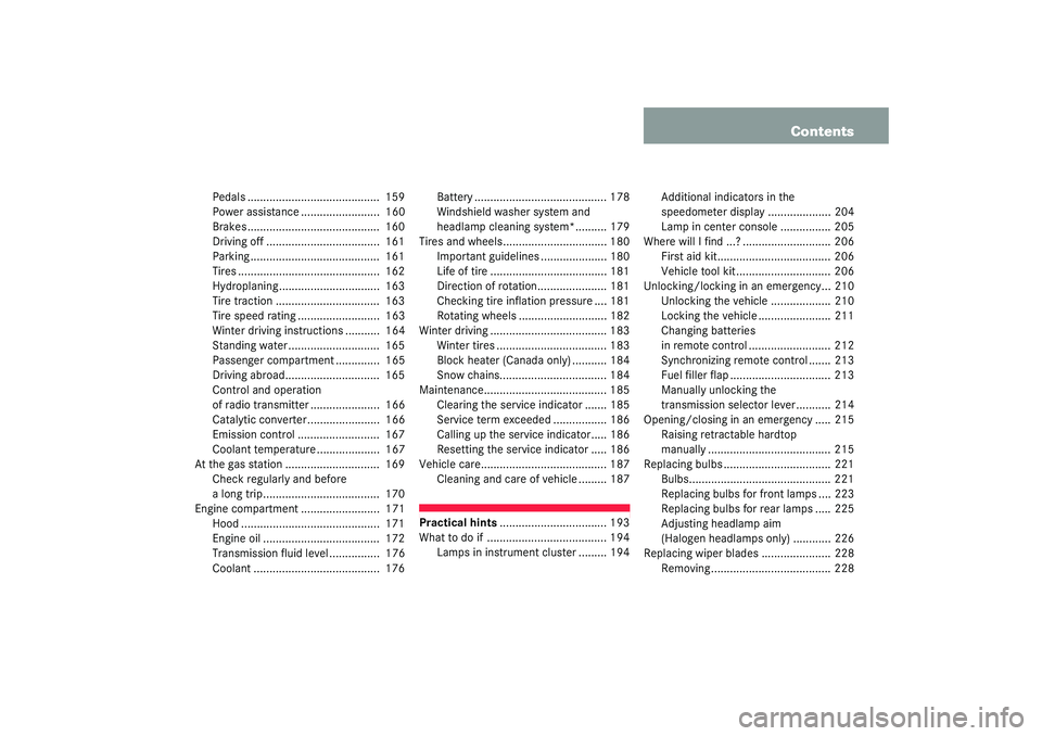 MERCEDES-BENZ SLK CLASS 2003  Owners Manual Contents
Pedals ..........................................  159
Power assistance .........................  160
Brakes ..........................................  160
Driving off .....................