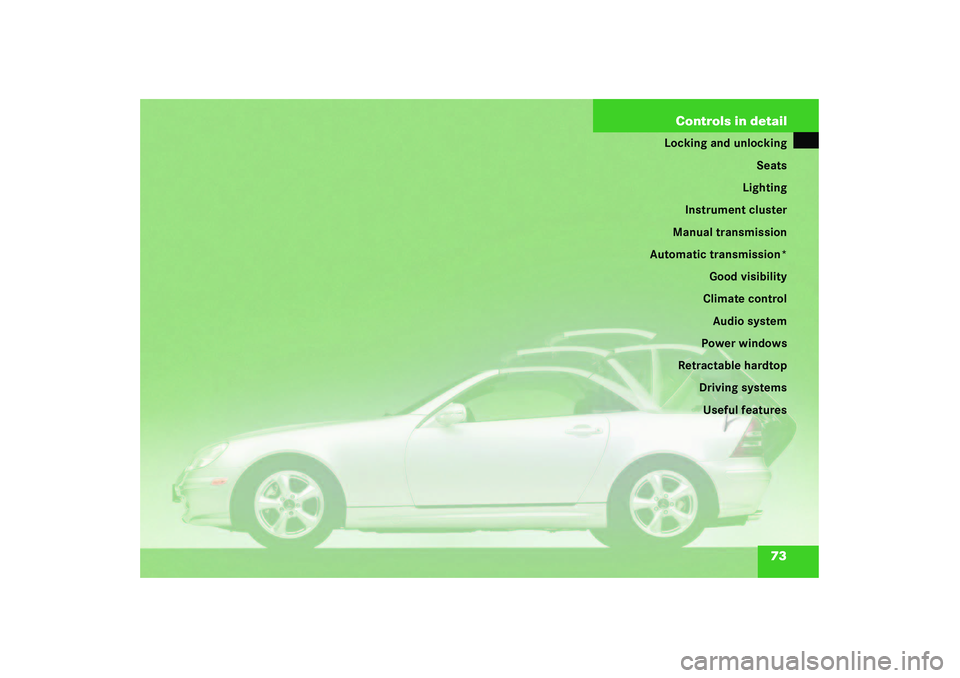 MERCEDES-BENZ SLK CLASS 2003 Manual PDF 73 Controls in detail
Locking and unlocking
Seats
Lighting
Instrument cluster
Manual transmission
Automatic transmission*
Good visibility
Climate control
Audio system
Power windows
Retractable hardtop