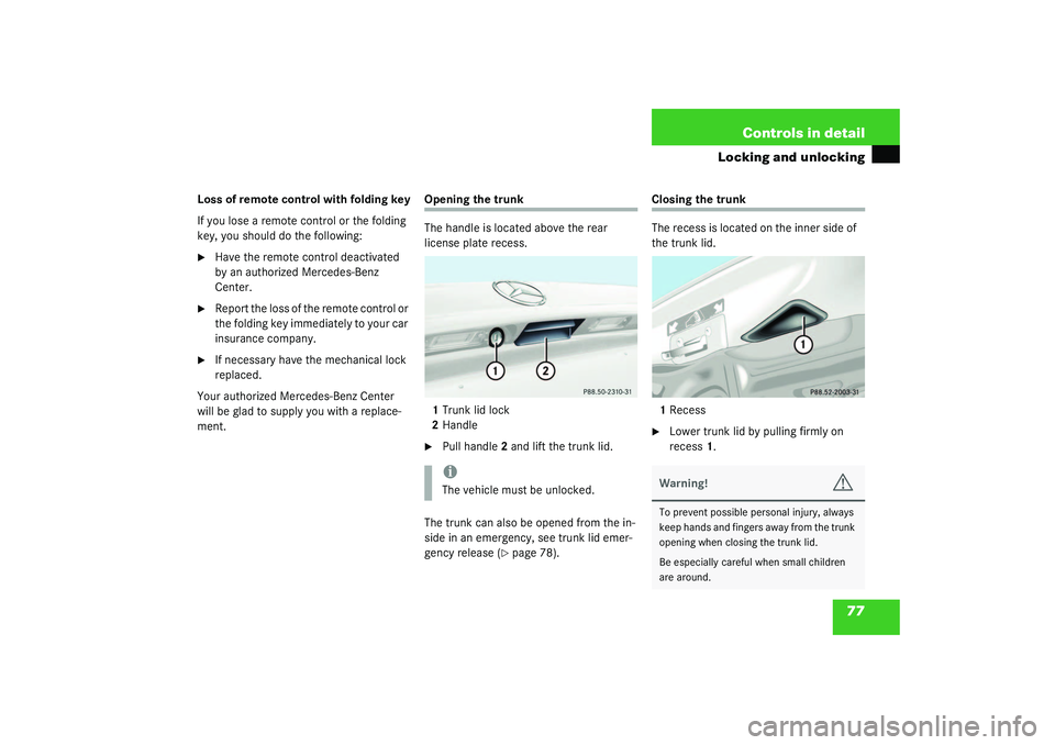 MERCEDES-BENZ SLK CLASS 2003 Manual PDF 77 Controls in detail
Locking and unlocking
Loss of remote control with folding key
If you lose a remote control or the folding 
key, you should do the following:
Have the remote control deactivated 