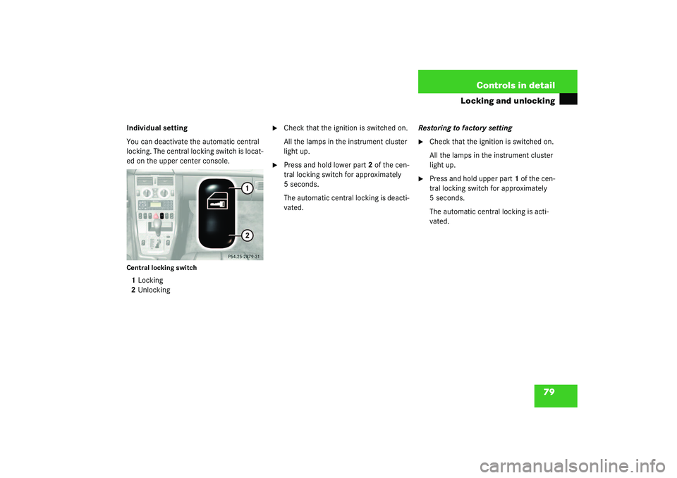 MERCEDES-BENZ SLK CLASS 2003 Manual PDF 79 Controls in detail
Locking and unlocking
Individual setting
You can deactivate the automatic central 
locking. The central locking switch is locat-
ed on the upper center console.Central locking sw