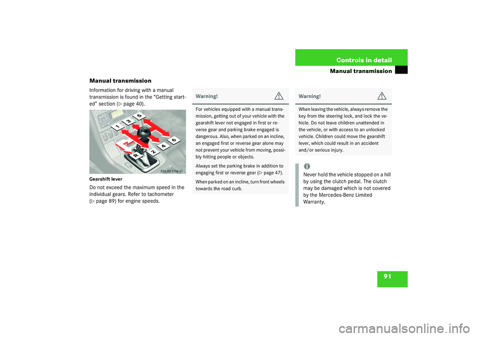 MERCEDES-BENZ SLK CLASS 2003  Owners Manual 91 Controls in detail
Manual transmission
Manual transmission
Information for driving with a manual 
transmission is found in the “Getting start-
ed” section (
page 40).
Gearshift leverDo not exc