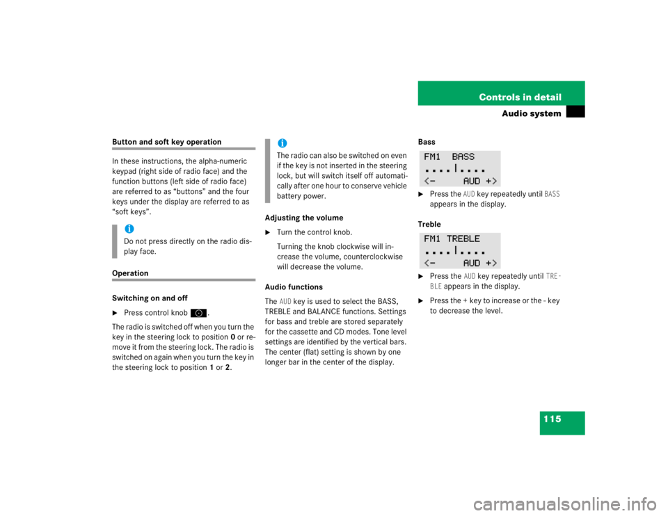 MERCEDES-BENZ SLK CLASS 2004  Owners Manual 115 Controls in detail
Audio system
Button and soft key operation
In these instructions, the alpha-numeric 
keypad (right side of radio face) and the 
function buttons (left side of radio face) 
are r