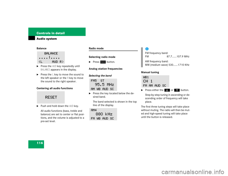 MERCEDES-BENZ SLK CLASS 2004  Owners Manual 116 Controls in detailAudio systemBalance
Press the 
AUD
key repeatedly until 
BALANCE
 appears in the display.

Press the 
Lkey to move the sound to 
the left speaker or the 
Rkey to move 
the soun