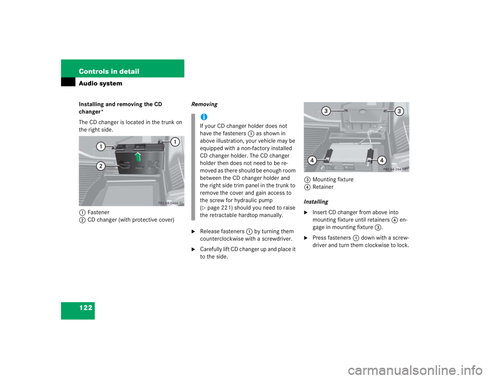 MERCEDES-BENZ SLK CLASS 2004  Owners Manual 122 Controls in detailAudio systemInstalling and removing the CD 
changer*
The CD changer is located in the trunk on 
the right side.
1Fastener
2CD changer (with protective cover)Removing

Release fa