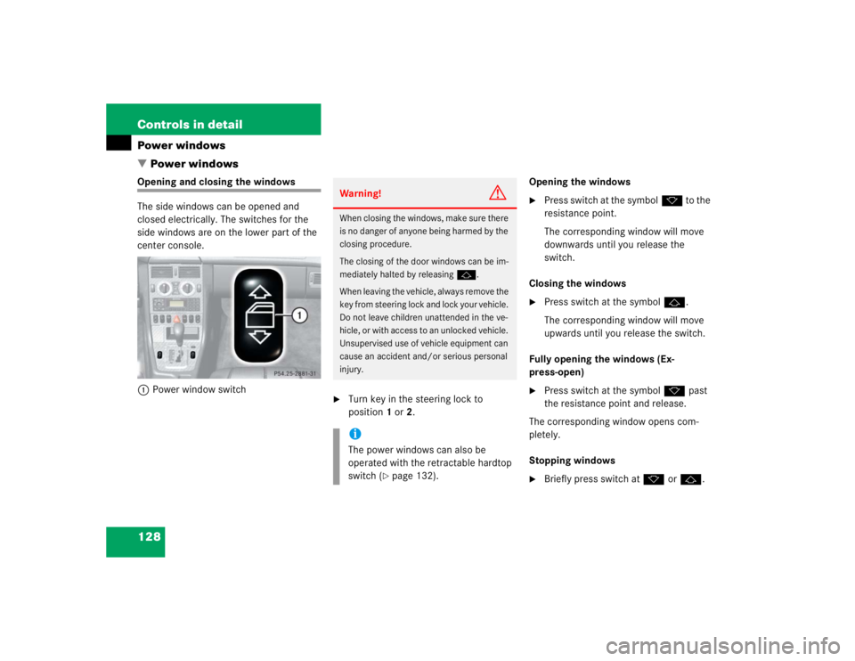 MERCEDES-BENZ SLK CLASS 2004  Owners Manual 128 Controls in detailPower windows
Power windowsOpening and closing the windows
The side windows can be opened and 
closed electrically. The switches for the 
side windows are on the lower part of t
