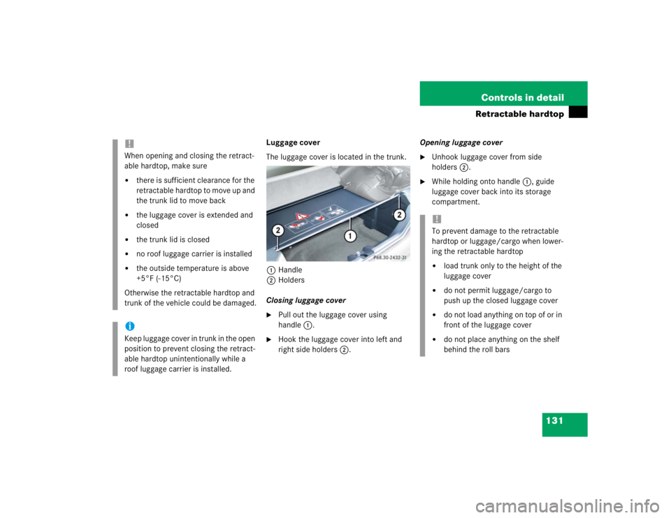 MERCEDES-BENZ SLK CLASS 2004  Owners Manual 131 Controls in detail
Retractable hardtop
Luggage cover
The luggage cover is located in the trunk.
1Handle
2Holders
Closing luggage cover
Pull out the luggage cover using 
handle1.

Hook the luggag