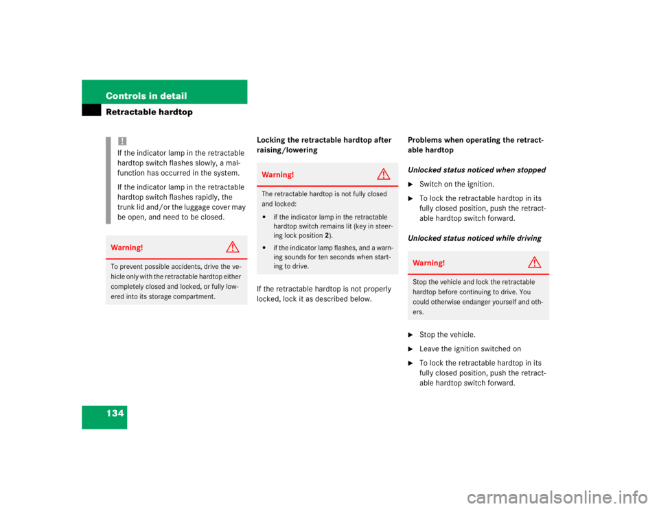 MERCEDES-BENZ SLK CLASS 2004  Owners Manual 134 Controls in detailRetractable hardtop
Locking the retractable hardtop after 
raising/lowering
If the retractable hardtop is not properly 
locked, lock it as described below.Problems when operating