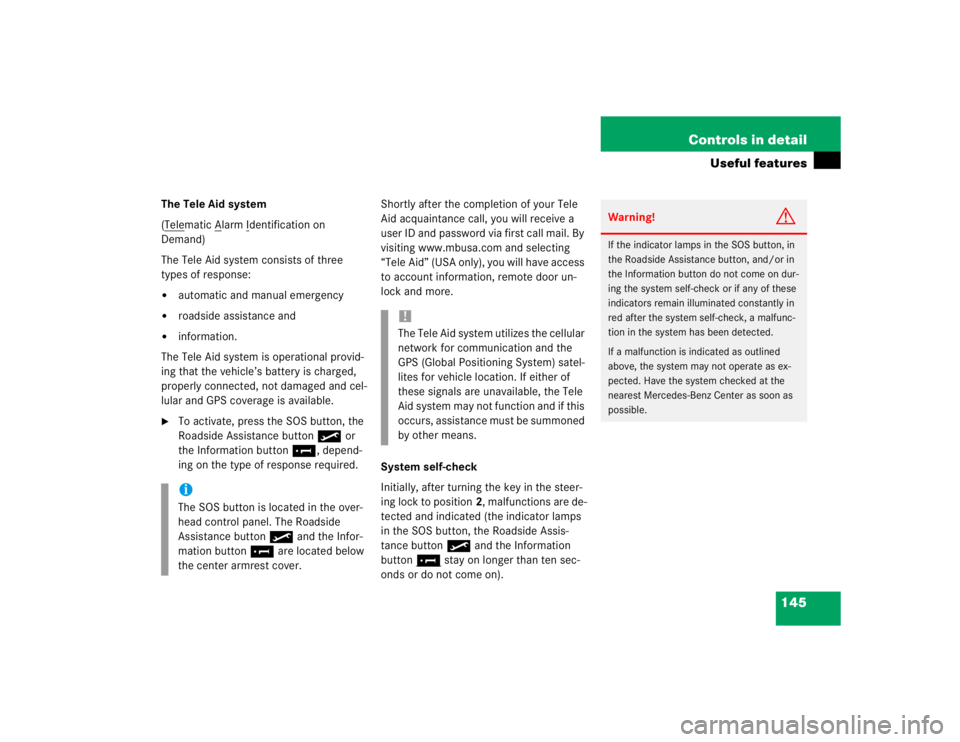 MERCEDES-BENZ SLK CLASS 2004  Owners Manual 145 Controls in detail
Useful features
The Tele Aid system
(Tele
matic A
larm I
dentification on 
Demand)
The Tele Aid system consists of three 
types of response:

automatic and manual emergency

r
