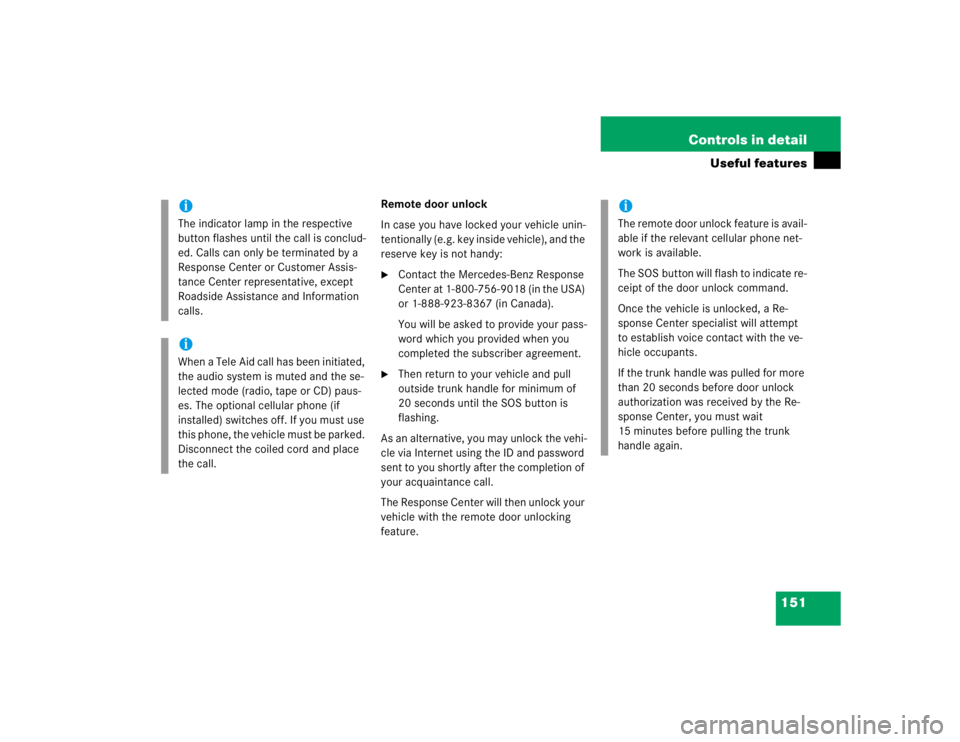 MERCEDES-BENZ SLK CLASS 2004  Owners Manual 151 Controls in detail
Useful features
Remote door unlock
In case you have locked your vehicle unin-
tentionally (e.g. key inside vehicle), and the 
reserve key is not handy:
Contact the Mercedes-Ben