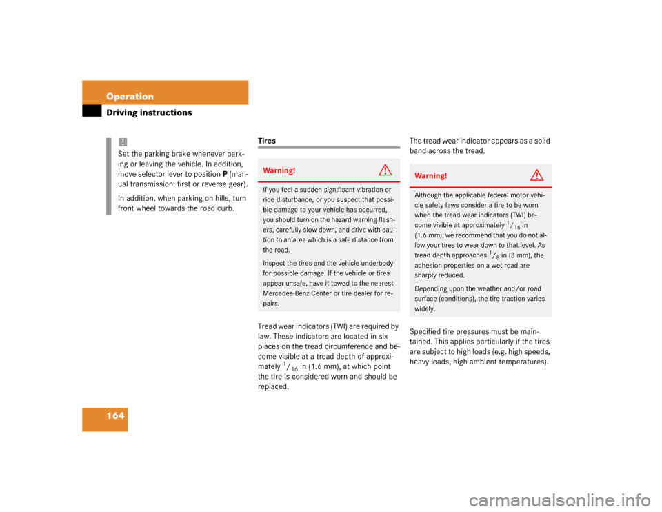 MERCEDES-BENZ SLK CLASS 2004  Owners Manual 164 OperationDriving instructions
Tires
Tread wear indicators (TWI) are required by 
law. These indicators are located in six 
places on the tread circumference and be-
come visible at a tread depth o
