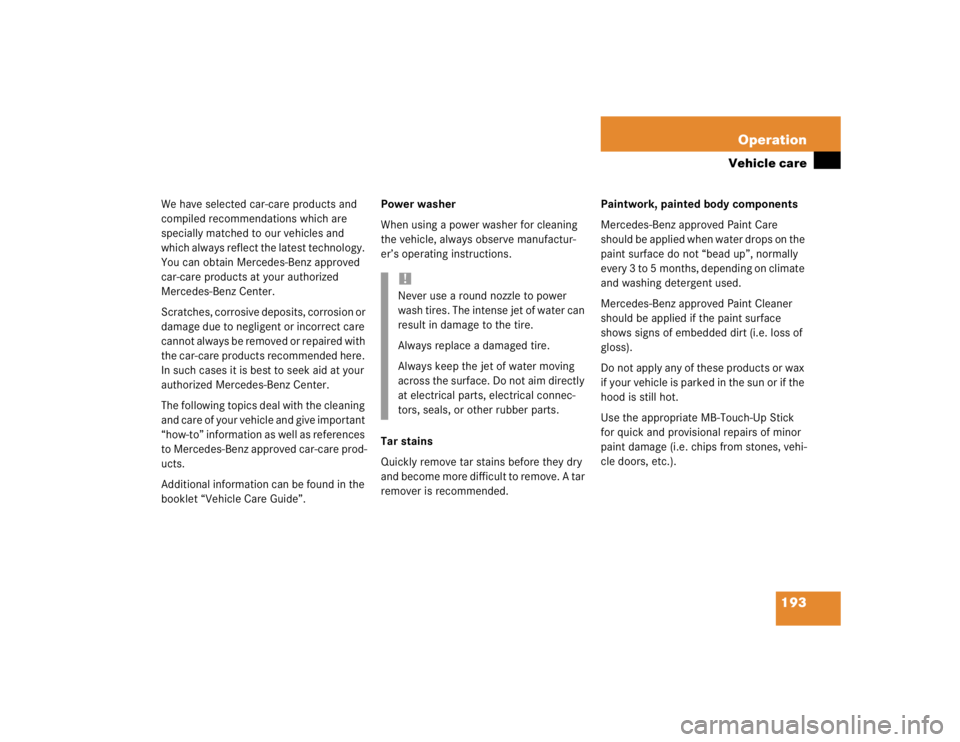 MERCEDES-BENZ SLK CLASS 2004  Owners Manual 193 Operation
Vehicle care
We have selected car-care products and 
compiled recommendations which are 
specially matched to our vehicles and 
which always reflect the latest technology. 
You can obtai