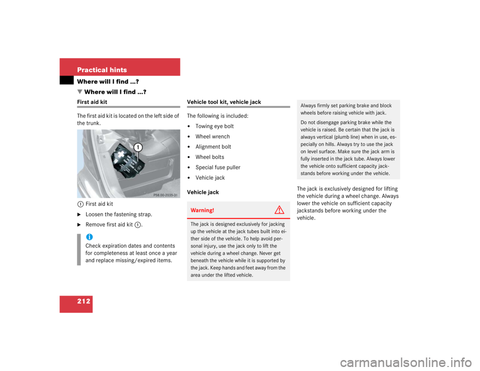 MERCEDES-BENZ SLK CLASS 2004  Owners Manual 212 Practical hintsWhere will I find ...?
Where will I find ...?First aid kit
The first aid kit is located on the left side of 
the trunk.
1First aid kit
Loosen the fastening strap.

Remove first a