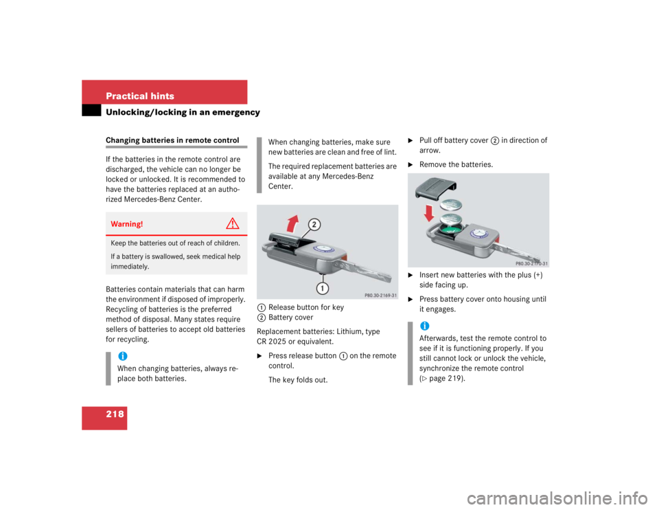 MERCEDES-BENZ SLK CLASS 2004  Owners Manual 218 Practical hintsUnlocking/locking in an emergencyChanging batteries in remote control
If the batteries in the remote control are 
discharged, the vehicle can no longer be 
locked or unlocked. It is
