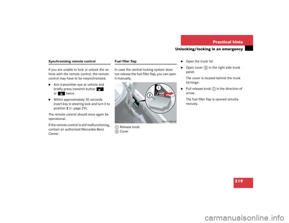 MERCEDES-BENZ SLK CLASS 2004  Owners Manual 219 Practical hints
Unlocking/locking in an emergency
Synchronizing remote control
If you are unable to lock or unlock the ve-
hicle with the remote control, the remote 
control may have to be resynch