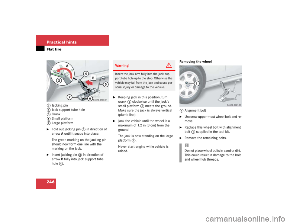 MERCEDES-BENZ SLK CLASS 2004  Owners Manual 246 Practical hintsFlat tire3Jacking pin
4Jack support tube hole
5Crank
6Small platform
7Large platform
Fold out jacking pin3 in direction of 
arrowA until it snaps into place.
The green marking on t