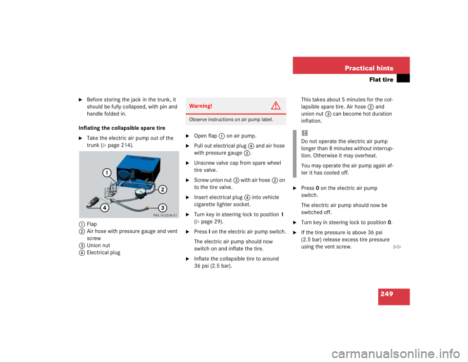 MERCEDES-BENZ SLK CLASS 2004  Owners Manual 249 Practical hints
Flat tire

Before storing the jack in the trunk, it 
should be fully collapsed, with pin and 
handle folded in.
Inflating the collapsible spare tire

Take the electric air pump o