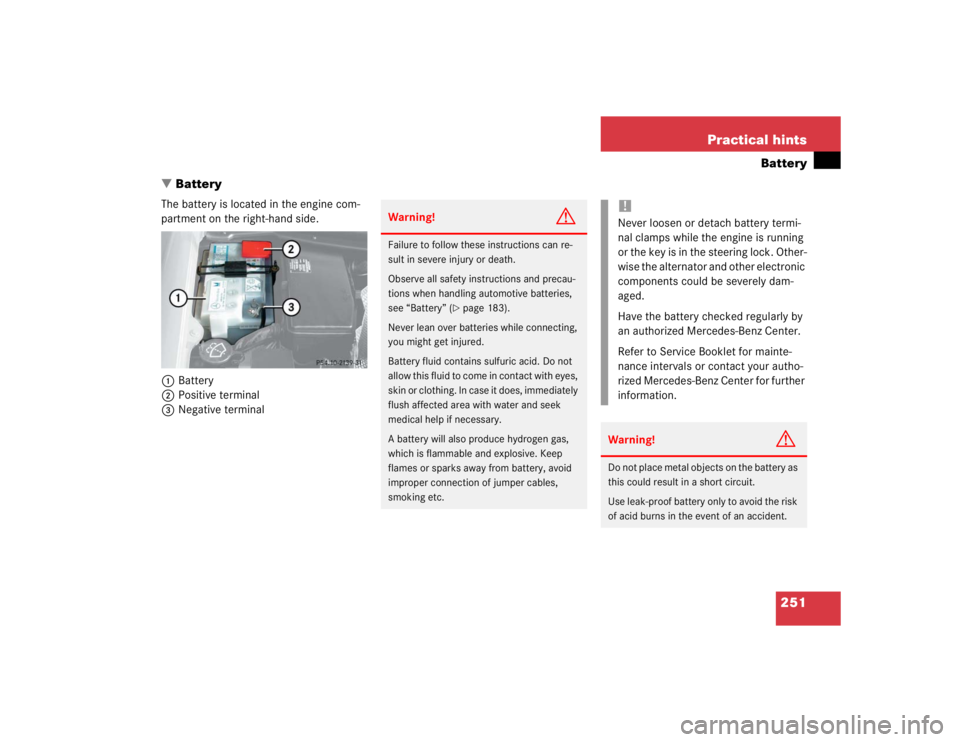MERCEDES-BENZ SLK CLASS 2004  Owners Manual 251 Practical hints
Battery
Battery
The battery is located in the engine com-
partment on the right-hand side.
1Battery
2Positive terminal
3Negative terminal
Warning!
G
Failure to follow these instru