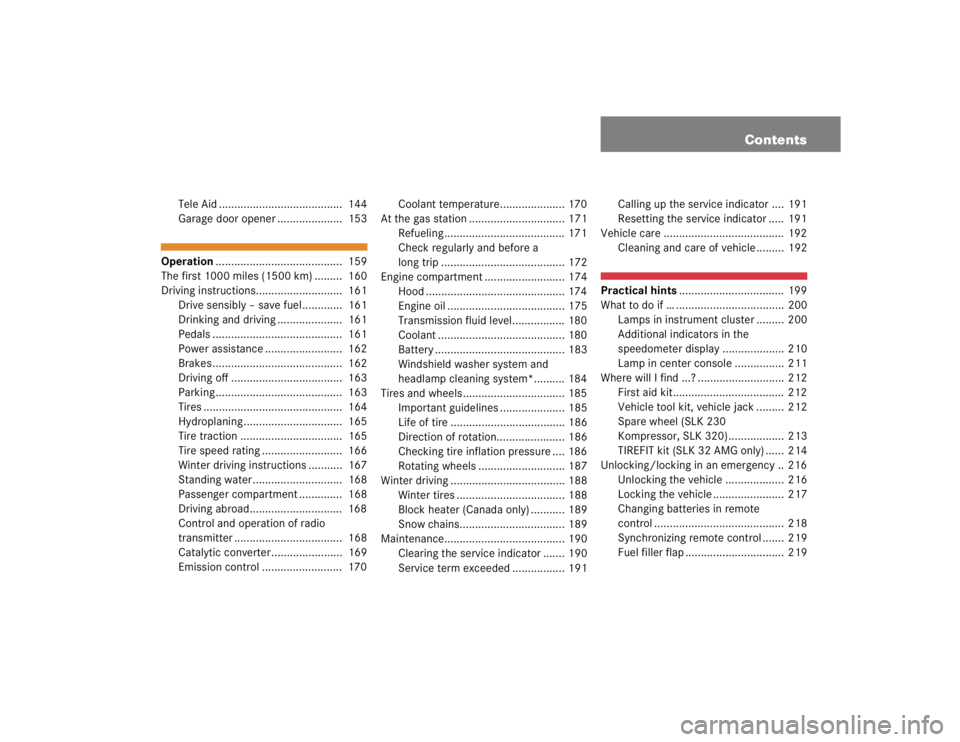 MERCEDES-BENZ SLK CLASS 2004  Owners Manual Contents
Tele Aid ........................................  144
Garage door opener .....................  153
Operation.........................................  159
The first 1000 miles (1500 km) ...
