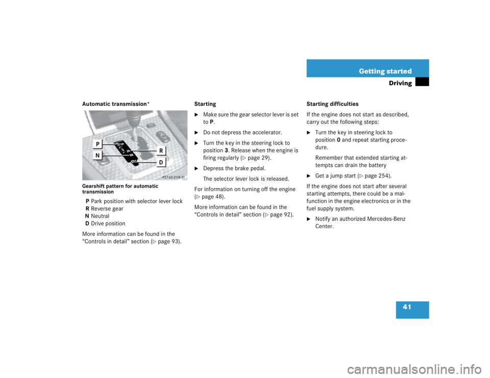 MERCEDES-BENZ SLK CLASS 2004  Owners Manual 41 Getting started
Driving
Automatic transmission*Gearshift pattern for automatic 
transmissionPPark position with selector lever lock
RReverse gear
NNeutral
DDrive position
More information can be fo