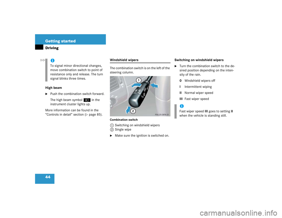 MERCEDES-BENZ SLK CLASS 2004 Service Manual 44 Getting startedDrivingHigh beam
Push the combination switch forward.
The high beam symbolA in the 
instrument cluster lights up.
More information can be found in the 
“Controls in detail” sect