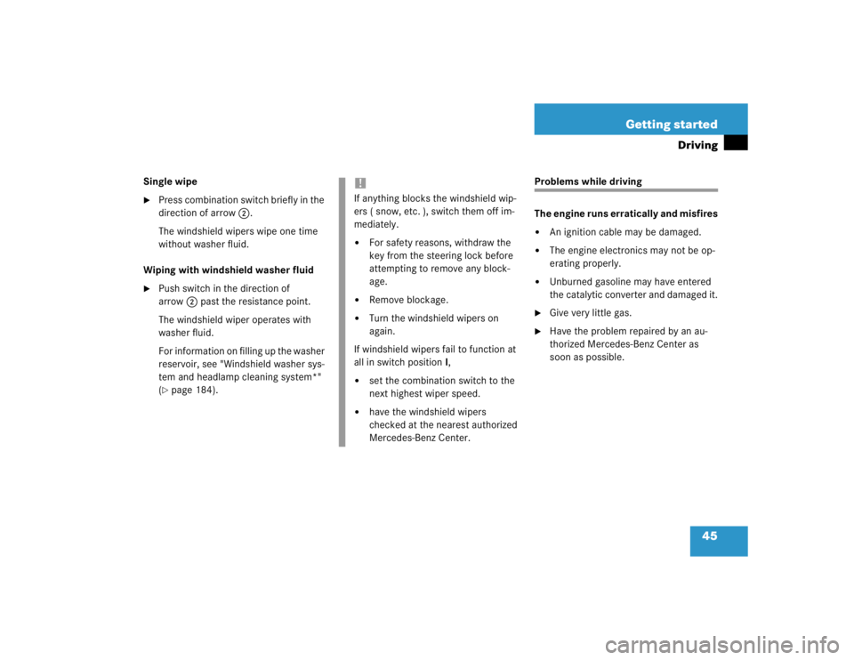 MERCEDES-BENZ SLK CLASS 2004  Owners Manual 45 Getting started
Driving
Single wipe
Press combination switch briefly in the 
direction of arrow2.
The windshield wipers wipe one time 
without washer fluid.
Wiping with windshield washer fluid

P
