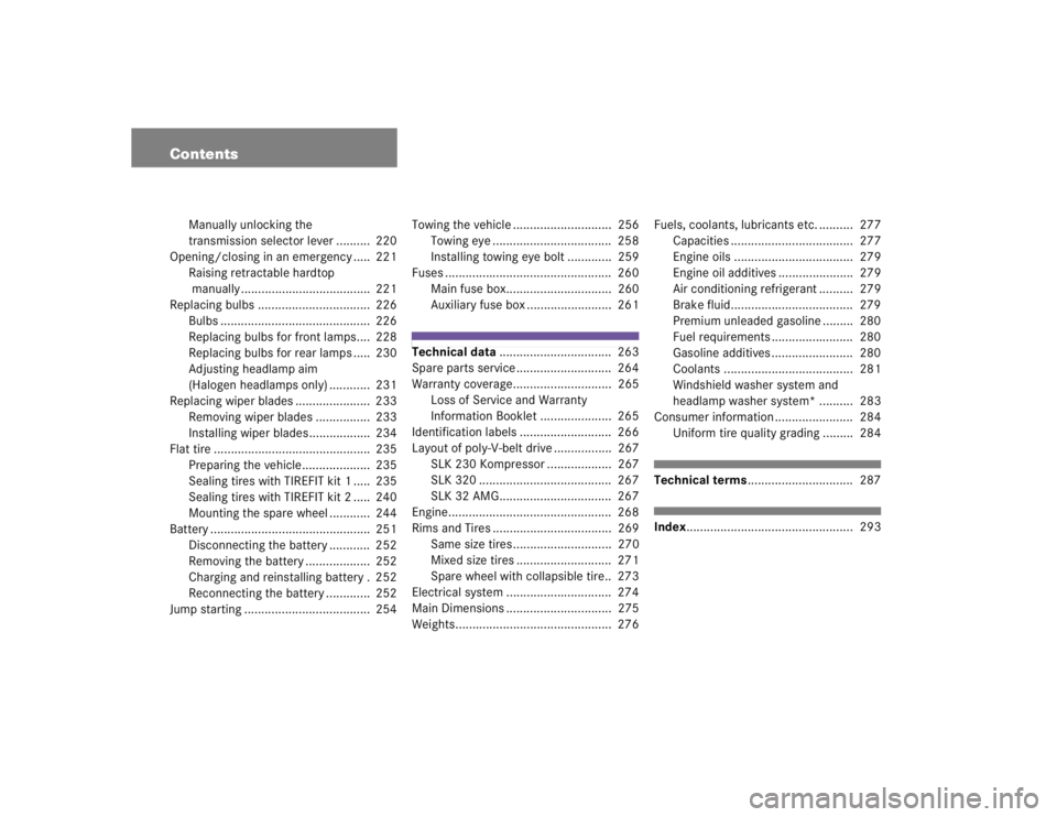 MERCEDES-BENZ SLK CLASS 2004  Owners Manual Contents
Manually unlocking the 
transmission selector lever ..........  220
Opening/closing in an emergency .....  221
Raising retractable hardtop
 manually ......................................  22