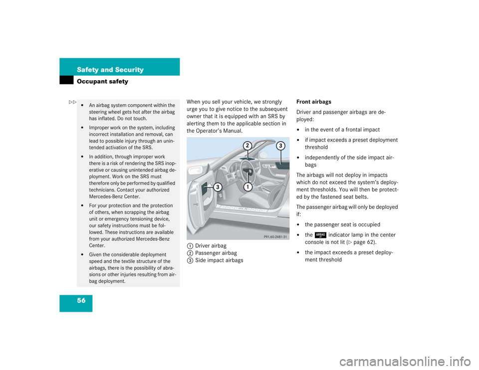 MERCEDES-BENZ SLK CLASS 2004 Workshop Manual 56 Safety and SecurityOccupant safety
When you sell your vehicle, we strongly 
urge you to give notice to the subsequent 
owner that it is equipped with an SRS by 
alerting them to the applicable sect