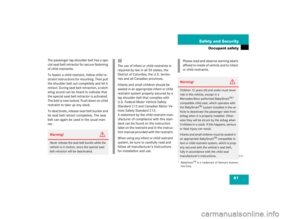 MERCEDES-BENZ SLK CLASS 2004 Repair Manual 61 Safety and Security
Occupant safety
The passenger lap-shoulder belt has a spe-
cial seat belt retractor for secure fastening 
of child restraints.
To fasten a child restraint, follow child re-
stra