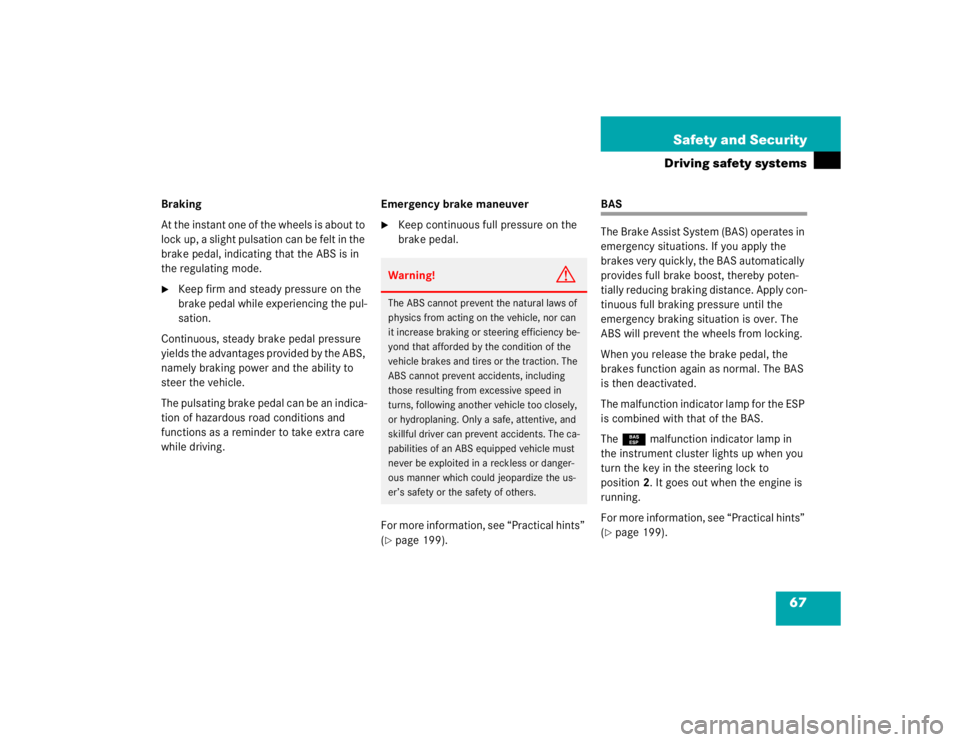 MERCEDES-BENZ SLK CLASS 2004 Repair Manual 67 Safety and Security
Driving safety systems
Braking
At the instant one of the wheels is about to 
lock up, a slight pulsation can be felt in the 
brake pedal, indicating that the ABS is in 
the regu