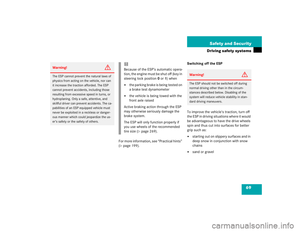 MERCEDES-BENZ SLK CLASS 2004 Repair Manual 69 Safety and Security
Driving safety systems
For more information, see “Practical hints” 
(page 199).Switching off the ESP
To improve the vehicle's traction, turn off 
the ESP in driving sit